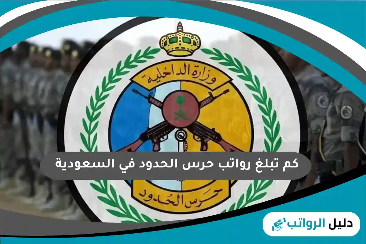 كم تبلغ رواتب حرس الحدود في السعودية