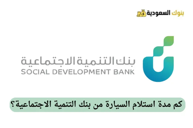 كم مدة استلام السيارة من بنك التنمية الاجتماعية؟